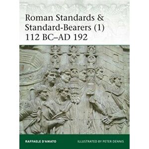Roman Standards & Standard-Bearers 1. 112 BC-AD 192, Paperback - Raffaele D'Amato imagine