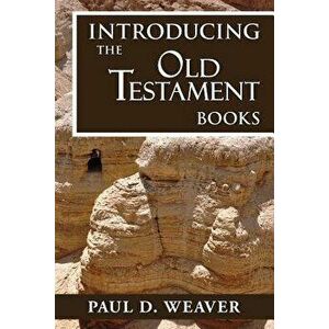 Introducing the Old Testament Books: A Thorough but Concise Introduction for Proper Interpretation, Paperback - Paul D. Weaver imagine