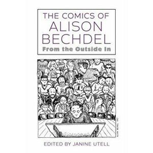 The Comics of Alison Bechdel: From the Outside in, Paperback - Janine Utell imagine