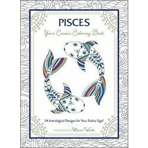 Pisces: Your Cosmic Coloring Book: 24 Astrological Designs for Your Zodiac Sign!, Paperback - Mecca Woods imagine