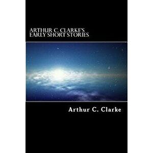 Arthur C. Clarke's Early Short Stories, Paperback - Arthur C. Clarke imagine