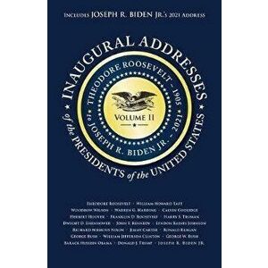 Inaugural Addresses of the Presidents V2: Volume 2: Theodore Roosevelt (1905) to Joseph R. Biden Jr. (2021), Paperback - *** imagine