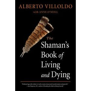 The Shaman's Book of Living and Dying, Paperback - Alberto Villoldo imagine
