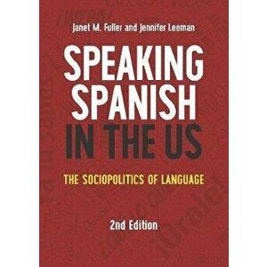 Speaking Spanish in the Us: The Sociopolitics of Language, Paperback - Janet M. Fuller imagine