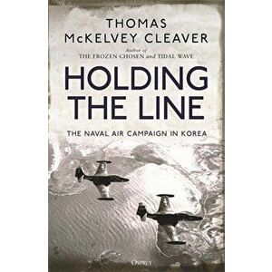 Holding the Line: The Naval Air Campaign in Korea, Paperback - Thomas McKelvey Cleaver imagine