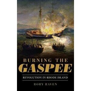 Burning the Gaspee: Revolution in Rhode Island, Hardcover - Rory Raven imagine