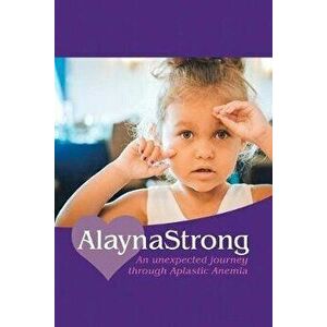 Alaynastrong: An Unexpected Journey Through Aplastic Anemia, Paperback - Ashley Numbers imagine