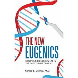 The New Eugenics: Modifying Biological Life in the Twenty-First Century, Hardcover - Conrad B. Quintyn imagine