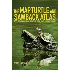 The Map Turtle and Sawback Atlas, Volume 12: Ecology, Evolution, Distribution, and Conservation, Paperback - Peter V. Lindeman imagine