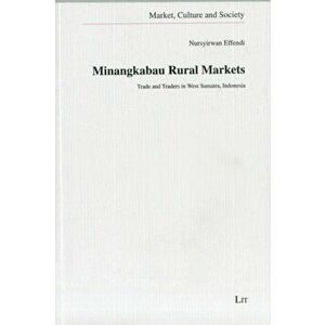 Minangkabau Rural Markets. Trade and Traders in West Sumatra, Indonesia, Paperback - Nursyirwan Effendi imagine