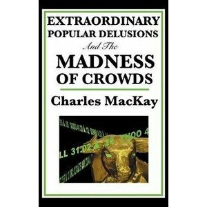 Extraordinary Popular Delusions and the Madness of Crowds, Hardcover - Charles MacKay imagine