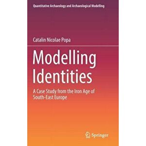 Modelling Identities. A Case Study from the Iron Age of South-East Europe, Hardback - Catalin Nicolae Popa imagine