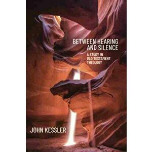 Between Hearing and Silence: A Study in Old Testament Theology, Paperback - John Kessler imagine