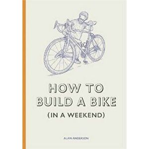 How to Build a Bike (in a Weekend), Hardcover - Alan Anderson imagine