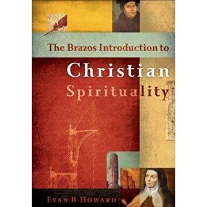 Brazos Introduction to Christian Spirituality, Hardback - Evan Howard imagine