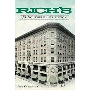 Rich's: A Southern Institution, Paperback - Jeff Clemmons imagine