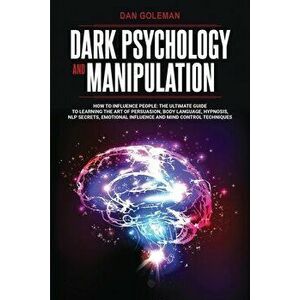 Dark Psychology and Manipulation: How To Influence People: The Ultimate Guide To Learning The Art of Persuasion, Body Language, Hypnosis, NLP Secrets, imagine