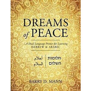 Dreams of Peace: A Dual Language Primer for Learning Hebrew & Arabic, Paperback - Barry D. Mann imagine