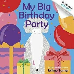 My Big Birthday Party: Early Concepts: Opposites, Board book - Jeffrey Turner imagine