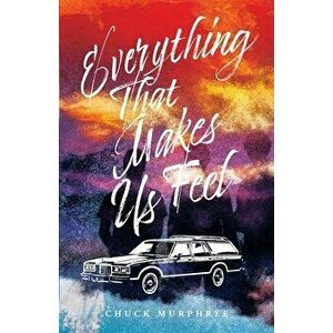 Everything That Makes Us Feel, Paperback - Chuck Murphree imagine