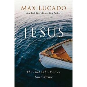 Jesus: The God Who Knows Your Name, Hardcover - Max Lucado imagine