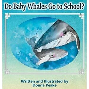 Do Baby Whales Go to School?, Hardcover - Donna Peake imagine