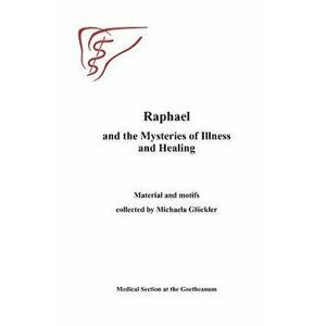 Raphael and the Mysteries of Illness and Healing: Materials and Motifs Collected by Michaels Gloeckler, Paperback - Medical Section at the Goetheanum imagine