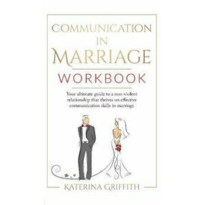 Communication in Marriage Workbook: Your ultimate Guide to a non-violent Relationship that Thrives on Effective Communication Skills in Marriage - Kat imagine
