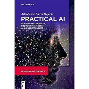 Practical AI for Business Leaders, Product Managers, and Entrepreneurs, Paperback - Shirin Mojarad imagine