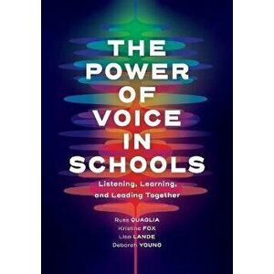The Power of Voice in Schools: Listening, Learning, and Leading Together, Paperback - Russ Quaglia imagine