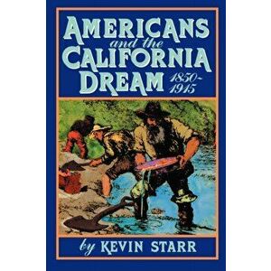 Americans and the California Dream, 1850-1915, Paperback - Kevin Starr imagine