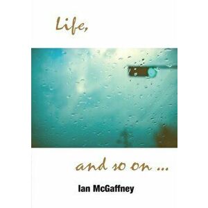 Life...and so on, Paperback - Ian McGaffney imagine