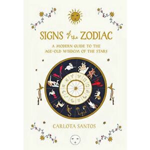 Signs of the Zodiac. A Modern Guide to the Age-Old Wisdom of the Stars, Hardback - Carlota Santos imagine