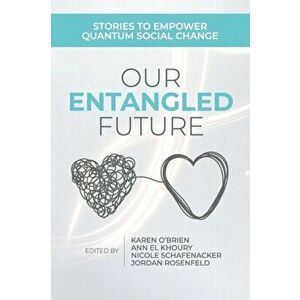 Our Entangled Future: Stories to Empower Quantum Social Change, Paperback - Karen O'Brien imagine