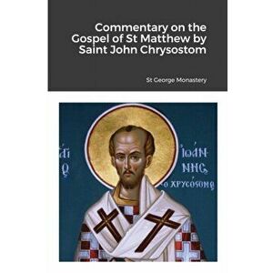 Commentary on the Gospel of St Matthew by Saint John Chrysostom, Paperback - St George Monastery imagine
