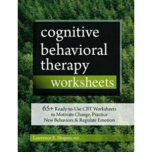 Cognitive Behavioral Therapy Worksheets: 65+ Ready-To-Use CBT Worksheets to Motivate Change, Practice New Behaviors & Regulate Emotion, Paperback - La imagine