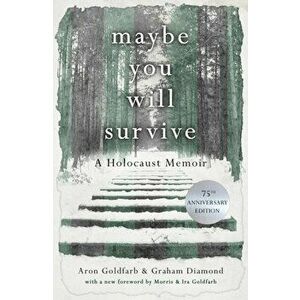 Maybe you will Survive. A Holocaust Memoir, Paperback - Aron Goldfarb imagine