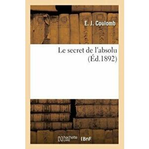 Secret de l'Absolu ( d.1892), Paperback - E J Coulomb imagine