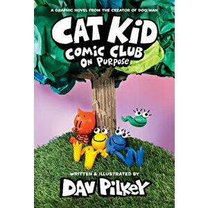 Cat Kid Comic Club: On Purpose: A Graphic Novel (Cat Kid Comic Club #3): From the Creator of Dog Man, Hardback - Dav Pilkey imagine