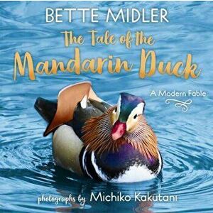 The Tale of the Mandarin Duck: A Modern Fable, Hardcover - Bette Midler imagine