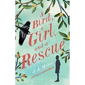 A Bird, a Girl, and a Rescue, Paperback - J. A. Myhre imagine