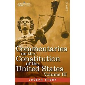 Commentaries on the Constitution of the United States Vol. III (in three volumes): with a Preliminary Review of the Constitutional History of the Colo imagine