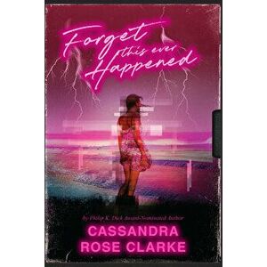 Forget This Ever Happened, Paperback - Cassandra Rose Clarke imagine