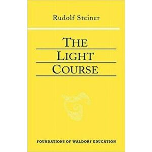 The Light Course. First Course in Natural Science; Light, Color, Sound-Mass, Electricity, Magnetism, 2 Revised edition, Paperback - Rudolf Steiner imagine