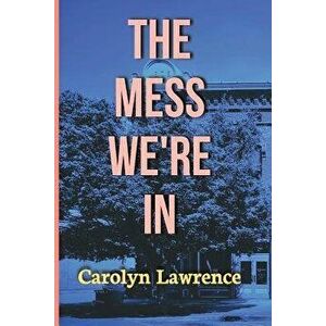 The Mess We're In, Paperback - Carolyn Lawrence imagine