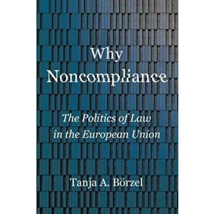 Why Noncompliance: The Politics of Law in the European Union, Paperback - Tanja A. Börzel imagine