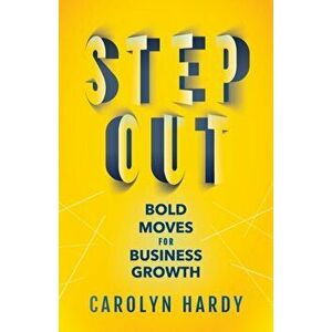 Step Out: Bold Moves for Business Growth, Paperback - Carolyn Hardy imagine