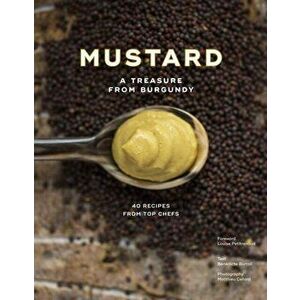 Burgundy Mustard: History, Heritage and 40 Recipes of Chefs, Hardcover - Bénédicte Bortoli imagine
