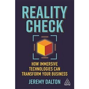 Reality Check: How Immersive Technologies Can Transform Your Business, Paperback - Jeremy Dalton imagine