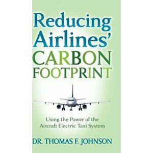 Reducing Airlines' Carbon Footprint: Using the Power of the Aircraft Electric Taxi System, Hardcover - Thomas F. Johnson imagine